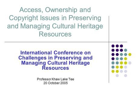 Access, Ownership and Copyright Issues in Preserving and Managing Cultural Heritage Resources International Conference on Challenges in Preserving and.