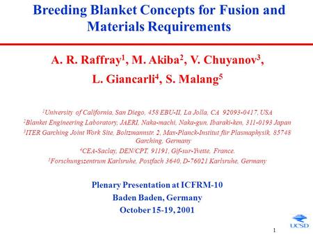 1 Breeding Blanket Concepts for Fusion and Materials Requirements A. R. Raffray 1, M. Akiba 2, V. Chuyanov 3, L. Giancarli 4, S. Malang 5 1 University.