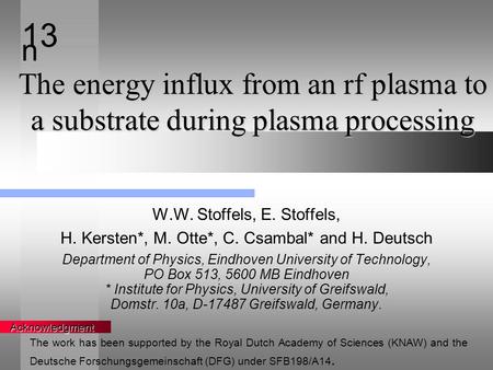The energy influx from an rf plasma to a substrate during plasma processing W.W. Stoffels, E. Stoffels, H. Kersten*, M. Otte*, C. Csambal* and H. Deutsch.