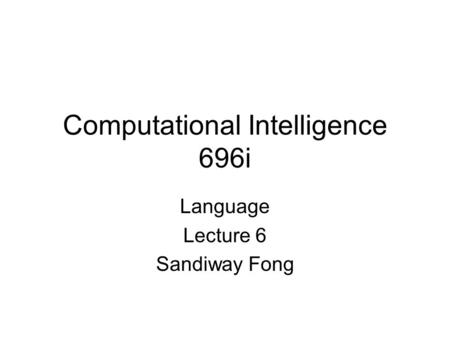 Computational Intelligence 696i Language Lecture 6 Sandiway Fong.