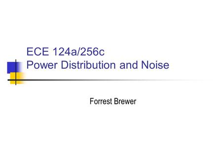 ECE 124a/256c Power Distribution and Noise Forrest Brewer.