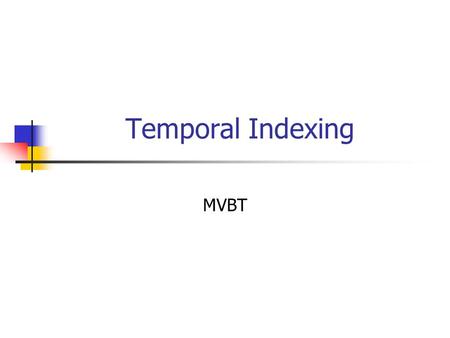 Temporal Indexing MVBT. Temporal Indexing Transaction time databases : update the last version, query all versions Queries: “Find all employees that worked.