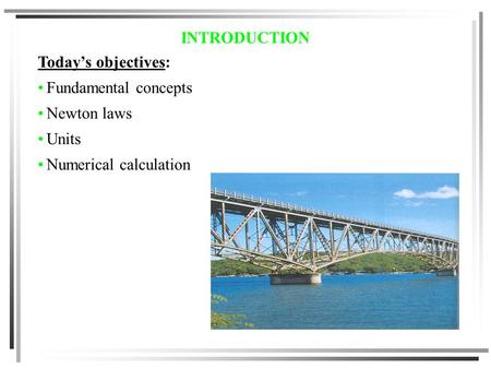 INTRODUCTION Today’s objectives: Fundamental concepts Newton laws Units Numerical calculation.