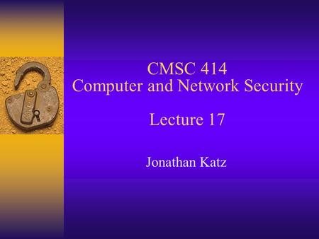 CMSC 414 Computer and Network Security Lecture 17 Jonathan Katz.