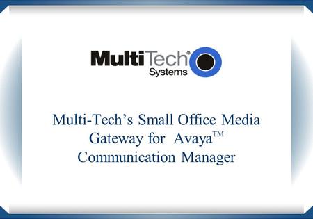 Multi-Tech’s Small Office Media Gateway for Avaya TM Communication Manager.