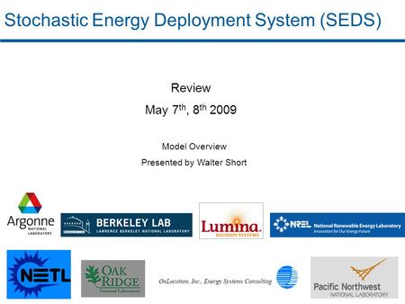 Review May 7 th, 8 th 2009 Model Overview Presented by Walter Short Stochastic Energy Deployment System (SEDS)