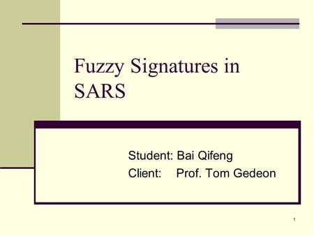 1 Fuzzy Signatures in SARS Student: Bai Qifeng Client: Prof. Tom Gedeon.