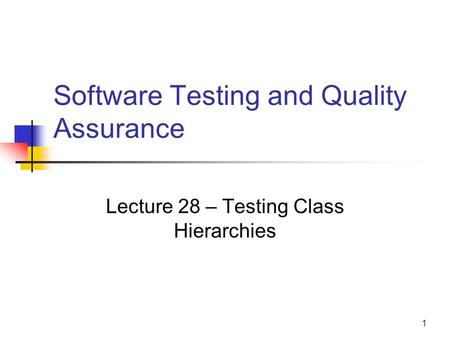 1 Software Testing and Quality Assurance Lecture 28 – Testing Class Hierarchies.