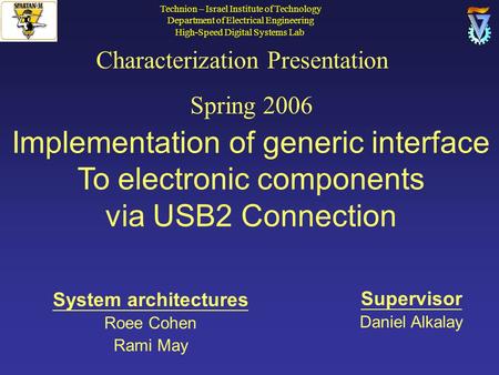 Characterization Presentation Spring 2006 Implementation of generic interface To electronic components via USB2 Connection Supervisor Daniel Alkalay System.