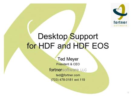 1 Desktop Support for HDF and HDF EOS Ted Meyer President & CEO fortnersoftware LLC (703) 478-0181 ext.119.