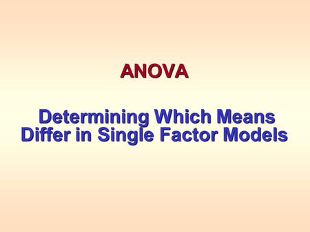 ANOVA Determining Which Means Differ in Single Factor Models Determining Which Means Differ in Single Factor Models.