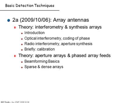BDT Radio – 2a – CMV 2009/10/06 Basic Detection Techniques 2a (2009/10/06): Array antennas Theory: interferometry & synthesis arrays Introduction Optical.