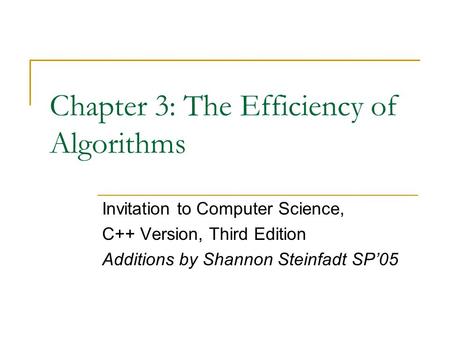 Chapter 3: The Efficiency of Algorithms Invitation to Computer Science, C++ Version, Third Edition Additions by Shannon Steinfadt SP’05.