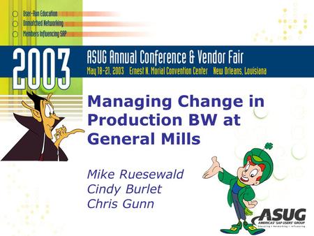 Managing Change in Production BW at General Mills Mike Ruesewald Cindy Burlet Chris Gunn.