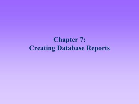 Chapter 7: Creating Database Reports. 2 Lesson A Objectives After completing this lesson, you should be able to: Use the Reports Builder report styles.