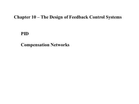 Chapter 10 – The Design of Feedback Control Systems PID Compensation Networks.