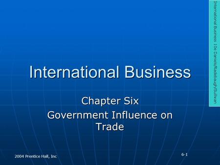 International Business Chapter Six Government Influence on Trade International Business 10e Daniels/Radebaugh/Sullivan 2004 Prentice Hall, Inc 6-1.