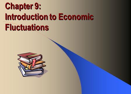 Chapter 9: Introduction to Economic Fluctuations.