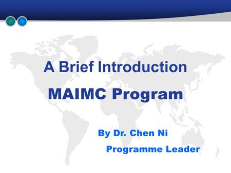 A Brief Introduction MAIMC Program By Dr. Chen Ni Programme Leader.