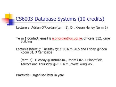 CS6003 Database Systems (10 credits) Lecturers: Adrian O’Riordan (term 1), Dr. Kieran Herley (term 2) Term 1 Contact:  is office.
