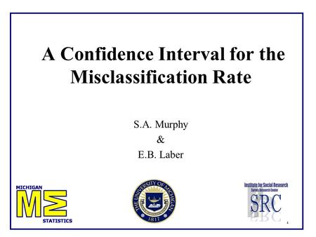 1 A Confidence Interval for the Misclassification Rate S.A. Murphy & E.B. Laber.