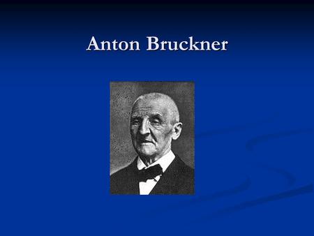 Anton Bruckner. Early Years: up to 1845 Born in Ansfelden, September 4 th, 1824; died in Vienna, October 11 th 1896. Born in Ansfelden, September 4 th,