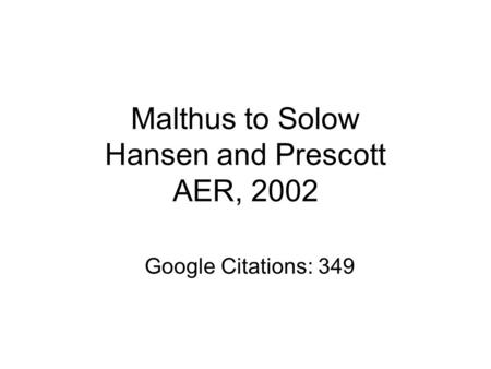 Malthus to Solow Hansen and Prescott AER, 2002 Google Citations: 349.