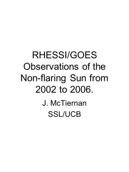 RHESSI/GOES Observations of the Non-flaring Sun from 2002 to 2006. J. McTiernan SSL/UCB.
