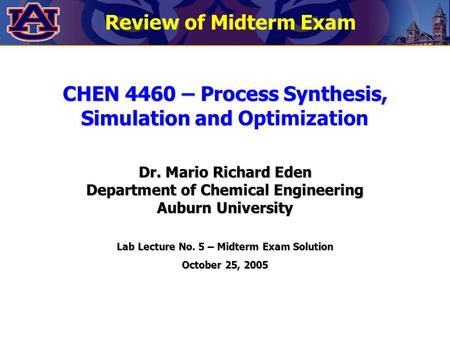 CHEN 4460 – Process Synthesis, Simulation and CHEN 4460 – Process Synthesis, Simulation and Optimization Dr. Mario Richard Eden Department of Chemical.