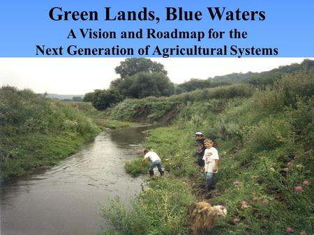 Green Lands, Blue Waters A Vision and Roadmap for the Next Generation of Agricultural Systems.