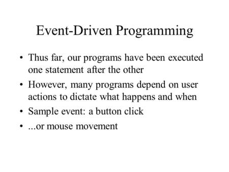 Event-Driven Programming Thus far, our programs have been executed one statement after the other However, many programs depend on user actions to dictate.