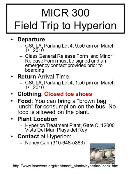 MICR 300 Field Trip to Hyperion Departure –CSULA, Parking Lot 4, 9:50 am on March 1 st, 2010 –Class General Release Form and Minor Release Form must be.