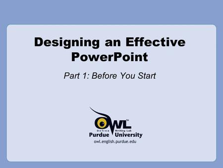 Designing an Effective PowerPoint Part 1: Before You Start.