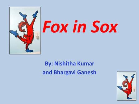 Fox in Sox By: Nishitha Kumar and Bhargavi Ganesh.