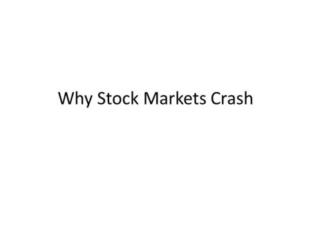 Why Stock Markets Crash. Why stock markets crash? Sornette’s argument in his book/article is as follows: 1.The motion of stock markets are not entirely.