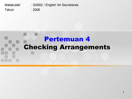 1 Pertemuan 4 Checking Arrangements Matakuliah: G0502 / English for Secretaries Tahun: 2006.
