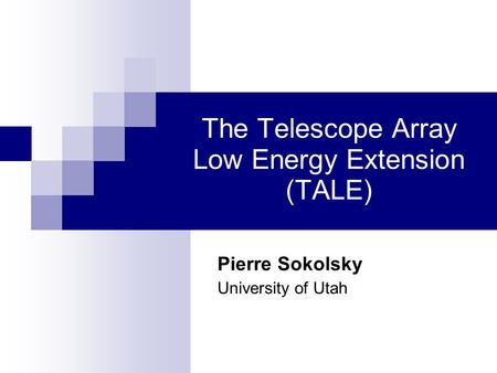 The Telescope Array Low Energy Extension (TALE)‏ Pierre Sokolsky University of Utah.