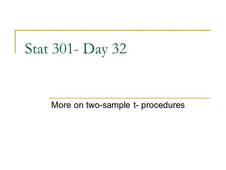 Stat 301- Day 32 More on two-sample t- procedures.
