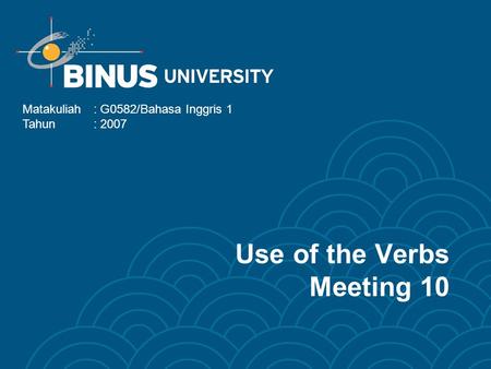 Use of the Verbs Meeting 10 Matakuliah: G0582/Bahasa Inggris 1 Tahun: 2007.
