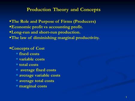 1  The Role and Purpose of Firms (Producers)  Economic profit vs accounting profit.  Long-run and short-run production.  The law of diminishing marginal.