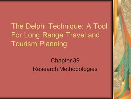 The Delphi Technique: A Tool For Long Range Travel and Tourism Planning Chapter 39 Research Methodologies.