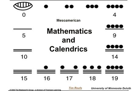 Mesoamerican Mathematics and Calendrics Tim Roufs University of Minnesota Duluth.