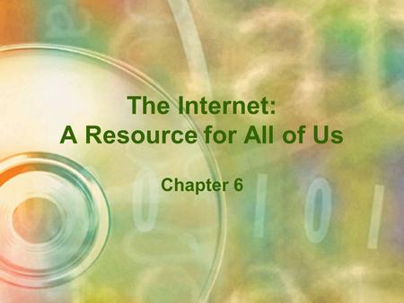 The Internet: A Resource for All of Us Chapter 6.