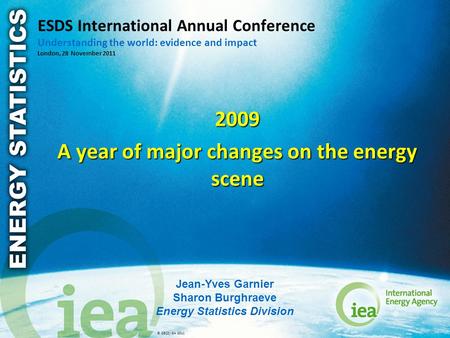 © OECD/IEA 2011 ESDS International Annual Conference Understanding the world: evidence and impact London, 28 November 2011 2009 A year of major changes.