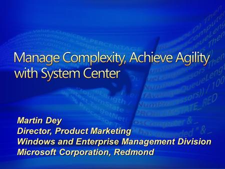 Martin Dey Director, Product Marketing Windows and Enterprise Management Division Microsoft Corporation, Redmond.