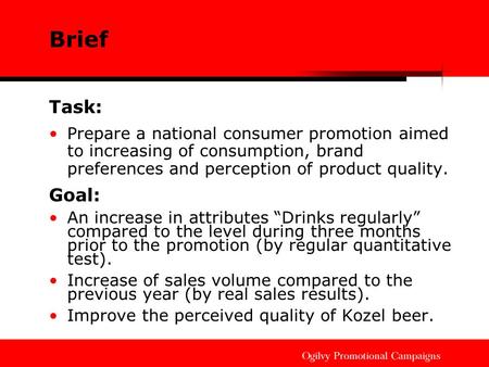 Brief Task: Prepare a national consumer promotion aimed to increasing of consumption, brand preferences and perception of product quality. Goal: An increase.