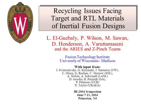Recycling Issues Facing Target and RTL Materials of Inertial Fusion Designs L. El-Guebaly, P. Wilson, M. Sawan, D. Henderson, A. Varuttamaseni and the.