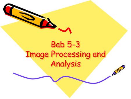 Bab 5-3 Image Processing and Analysis. Objektif Boleh mengetahui langkah-langkah yg terlibat di dalam Fungsi II Boleh menghuraikan keperluan dan fungsi.