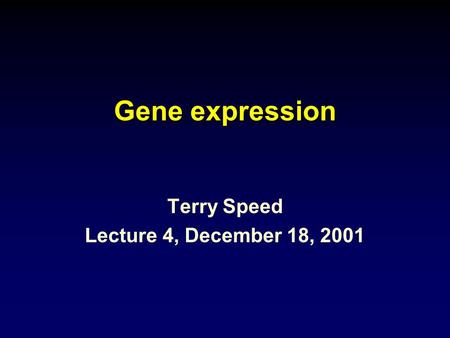Gene expression Terry Speed Lecture 4, December 18, 2001.