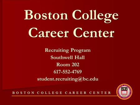 B O S T O N C O L L E G E C A R E E R C E N T E R Boston College Career Center Recruiting Program Southwell Hall Room 202 617-552-4769